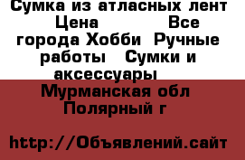 Сумка из атласных лент. › Цена ­ 6 000 - Все города Хобби. Ручные работы » Сумки и аксессуары   . Мурманская обл.,Полярный г.